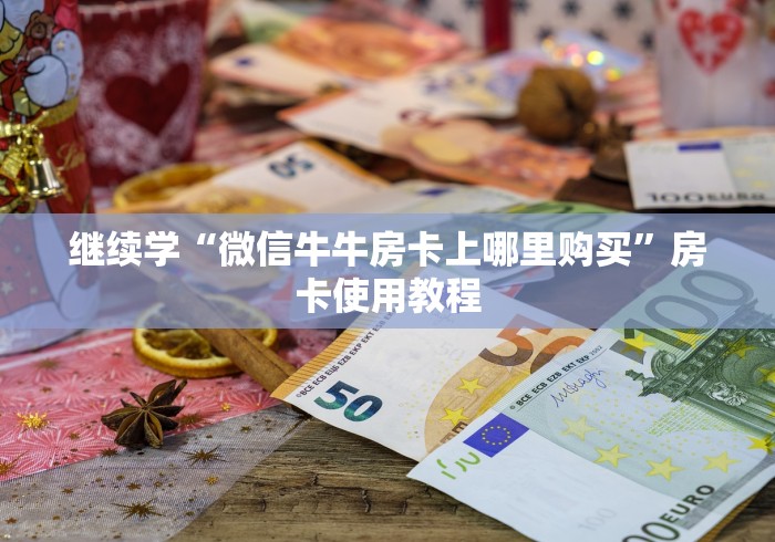 继续学“微信牛牛房卡上哪里购买”房卡使用教程 继续学“微信牛牛房卡上哪里购买”房卡使用教程