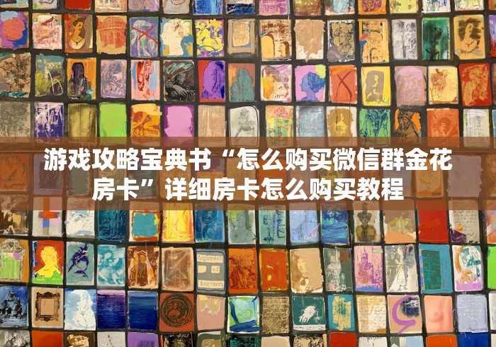 游戏攻略宝典书“怎么购买微信群金花房卡”详细房卡怎么购买教程