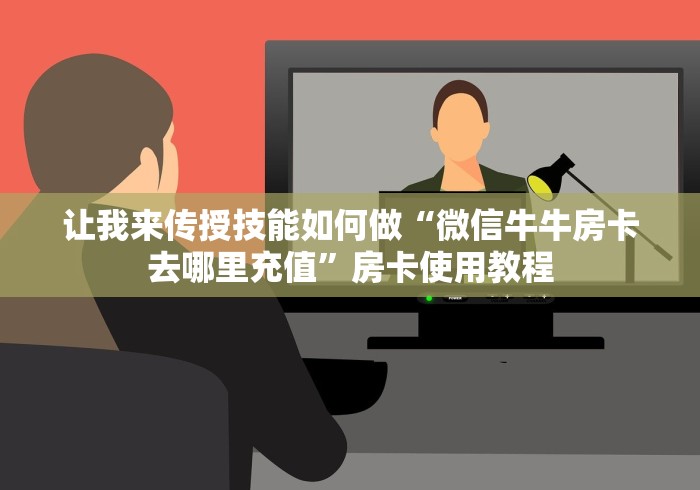 让我来传授技能如何做“微信牛牛房卡去哪里充值”房卡使用教程