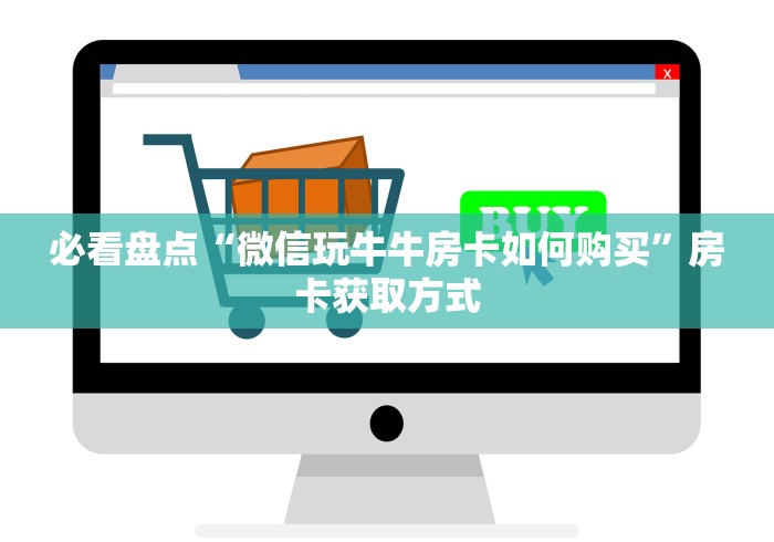 必看盘点“微信玩牛牛房卡如何购买”房卡获取方式
