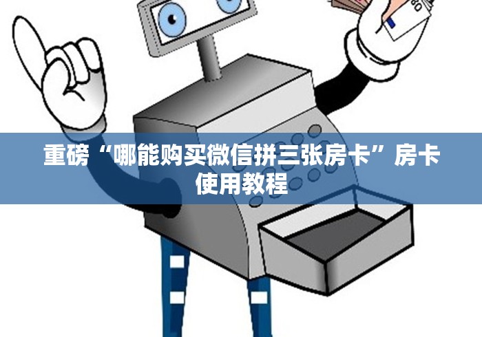 重磅“哪能购买微信拼三张房卡”房卡使用教程