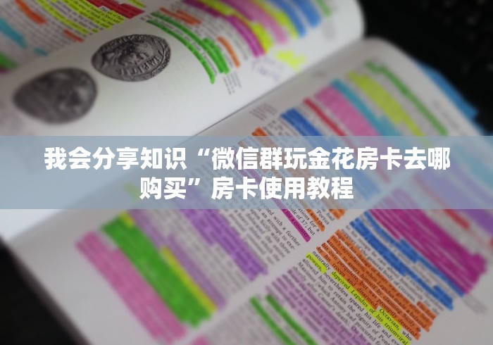 我会分享知识“微信群玩金花房卡去哪购买”房卡使用教程