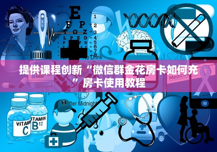 提供课程创新“微信群金花房卡如何充”房卡使用教程 提供课程创新“微信群金花房卡如何充”房卡使用教程