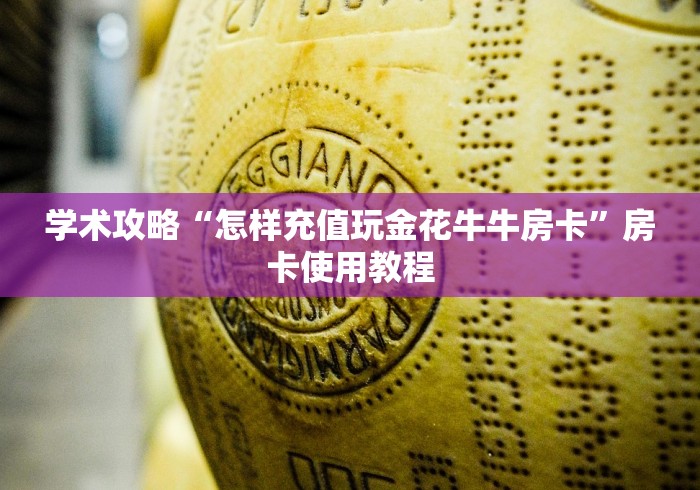 学术攻略“怎样充值玩金花牛牛房卡”房卡使用教程