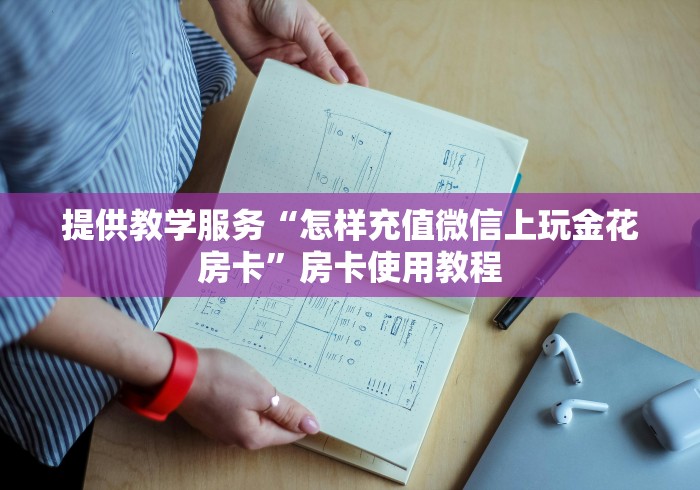 提供教学服务“怎样充值微信上玩金花房卡”房卡使用教程 提供教学服务“怎样充值微信上玩金花房卡”房卡使用教程