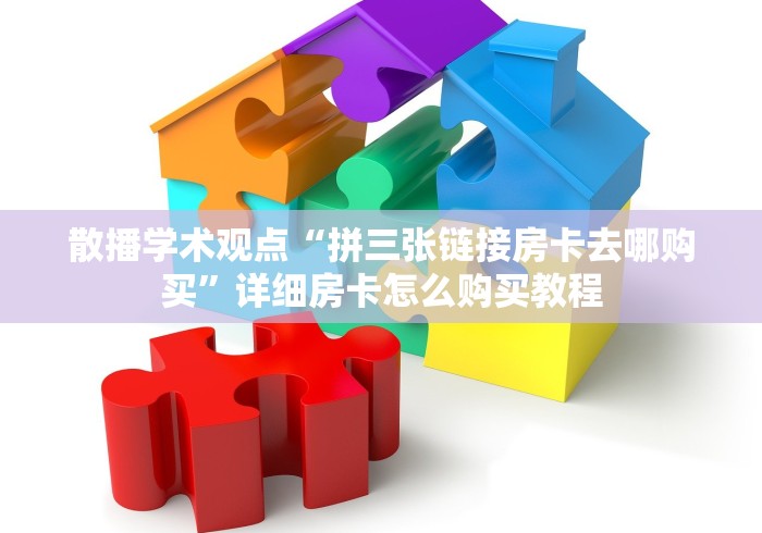 散播学术观点“拼三张链接房卡去哪购买”详细房卡怎么购买教程