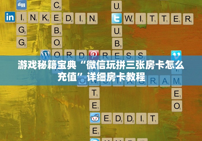 游戏秘籍宝典“微信玩拼三张房卡怎么充值”详细房卡教程
