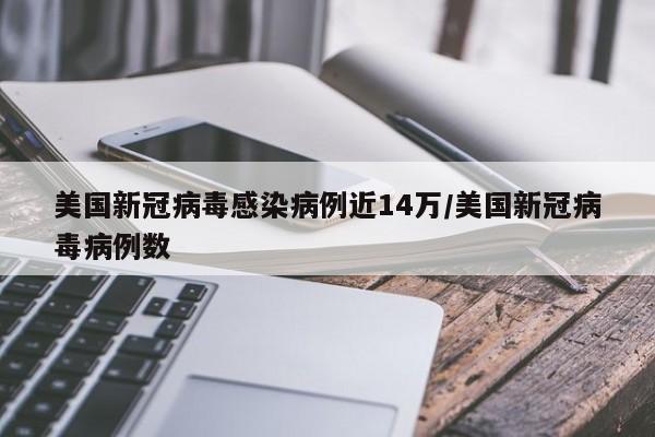 美国新冠病毒感染病例近14万/美国新冠病毒病例数